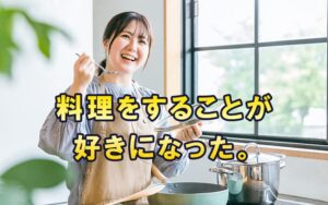自分の身体のために、料理をすることが好きになった。