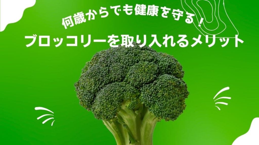 何歳からでも健康を守る、ブロッコリーを取り入れるメリット