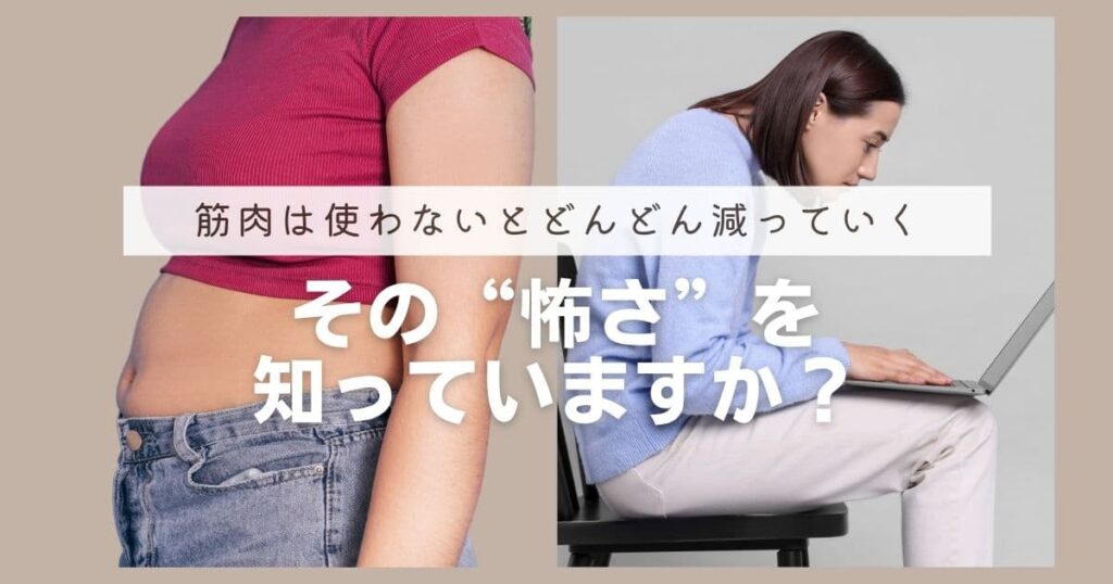 筋肉は使わないとどんどん減っていく…その“怖さ”を知っていますか？
